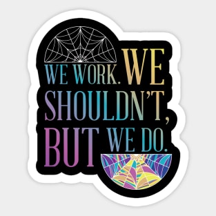 We Work. We shouldn't, but we do Sticker